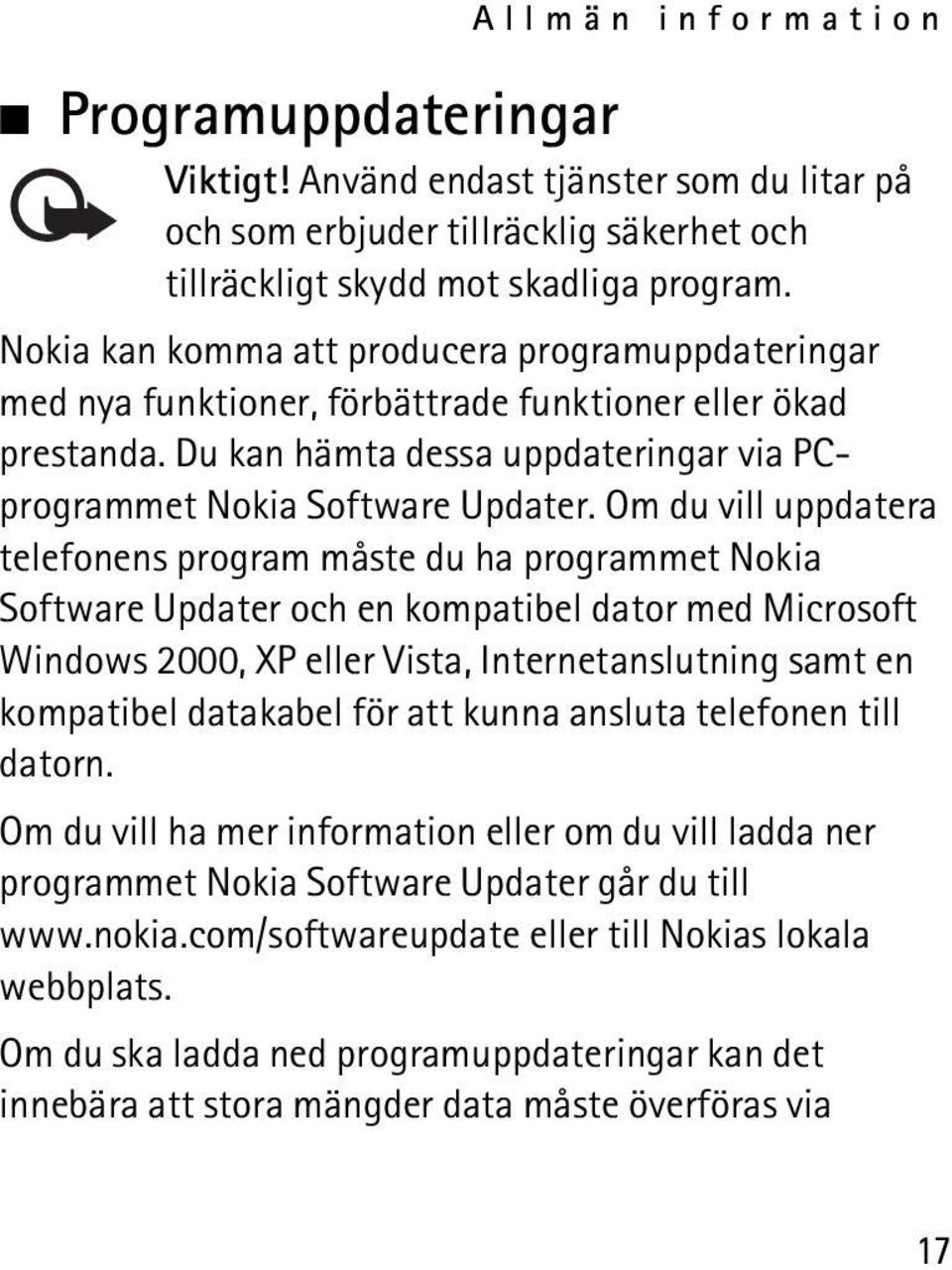 Om du vill uppdatera telefonens program måste du ha programmet Nokia Software Updater och en kompatibel dator med Microsoft Windows 2000, XP eller Vista, Internetanslutning samt en kompatibel