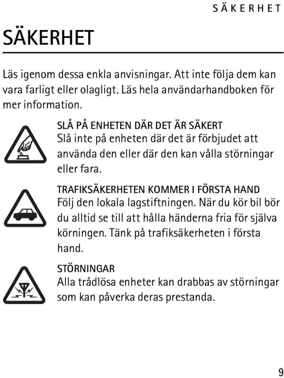 SLÅ PÅ ENHETEN DÄR DET ÄR SÄKERT Slå inte på enheten där det är förbjudet att använda den eller där den kan vålla störningar eller fara.