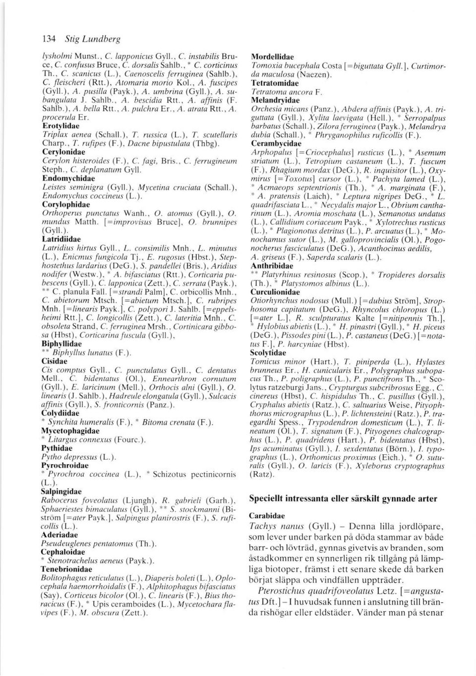 ,,4. procerula Er. Erotylidae Triplax aenea (Schall.), T. russica (L.), Z scutellaris Charp., T. rufipes (F.), Dacne bipustulata (Thbg). Cerylonidae Cerylon histeroides (F.), C. fagi, Bris., C. ferrugineum Steph.