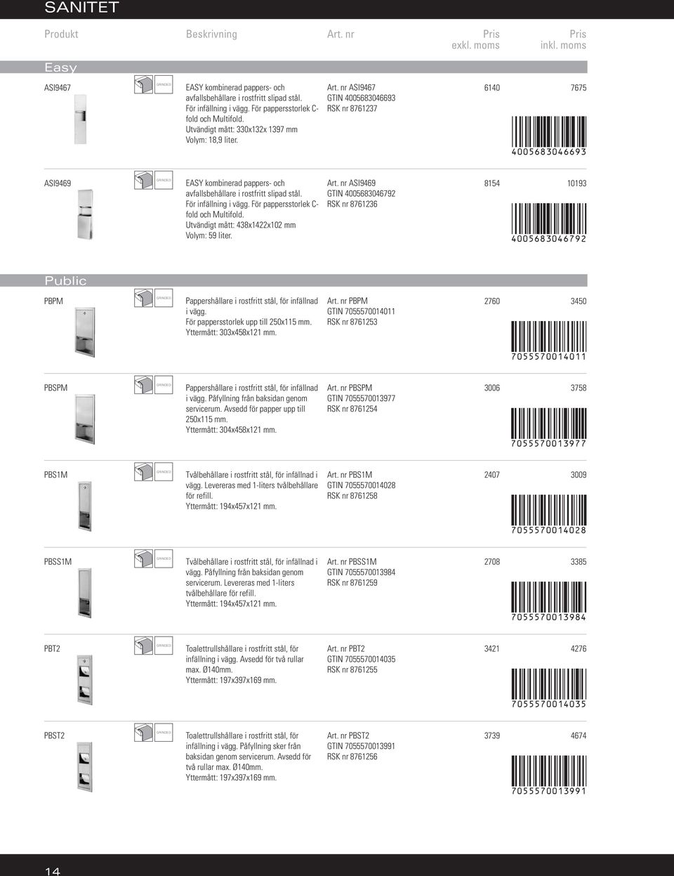nr ASI9467 GTIN 4005683046693 RSK nr 8761237 6140 7675 4005683046693 ASI9469 EASY kombinerad pappers- och avfallsbehållare i rostfritt slipad stål. För infällning i vägg.