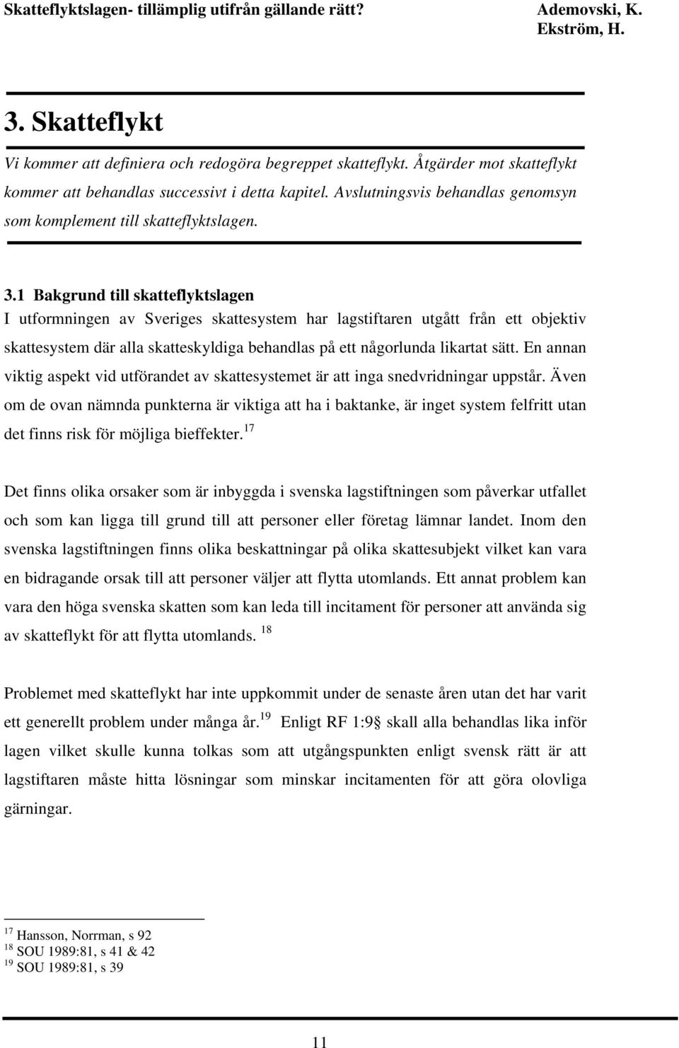 1 Bakgrund till skatteflyktslagen I utformningen av Sveriges skattesystem har lagstiftaren utgått från ett objektiv skattesystem där alla skatteskyldiga behandlas på ett någorlunda likartat sätt.