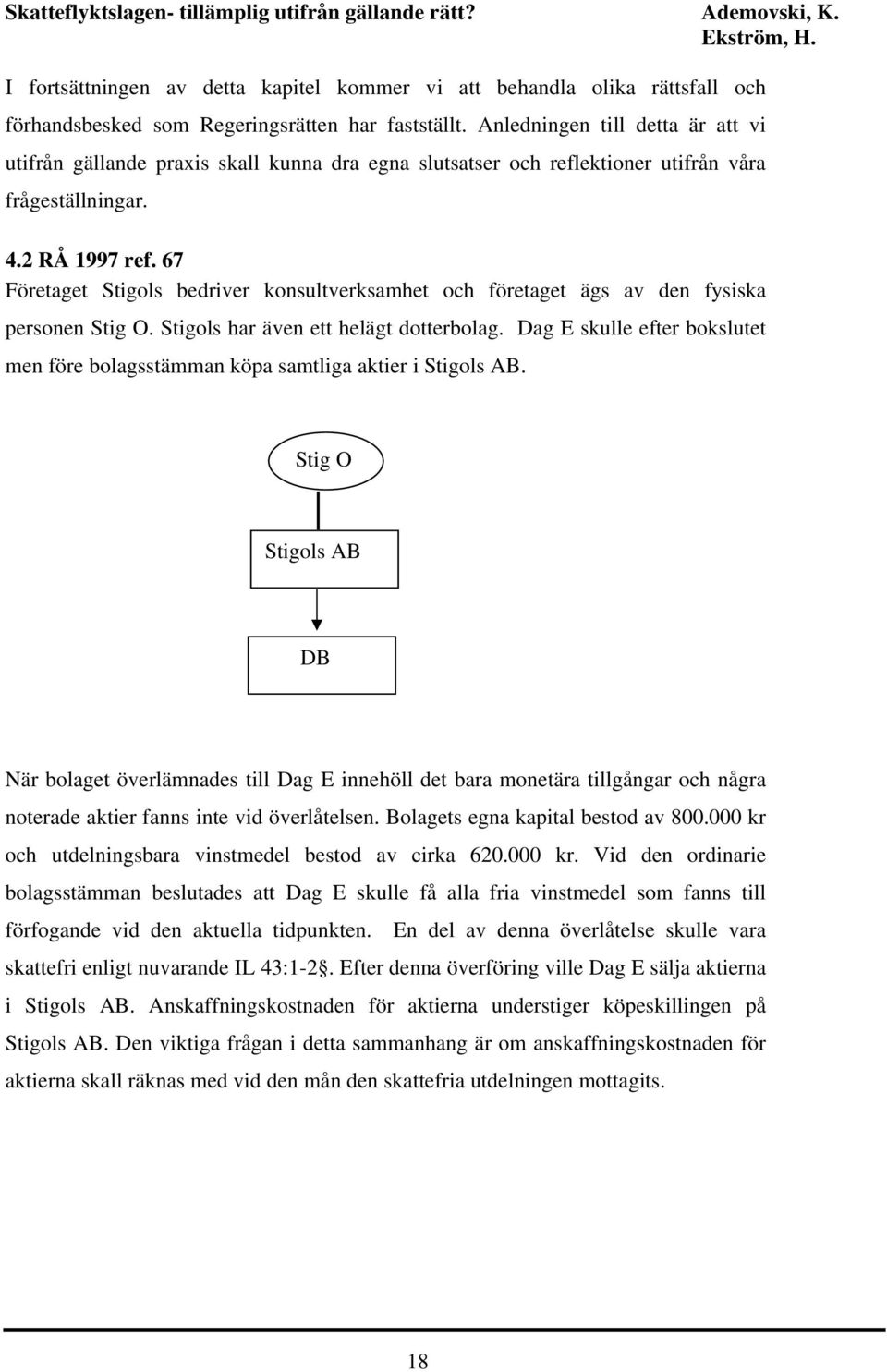 67 Företaget Stigols bedriver konsultverksamhet och företaget ägs av den fysiska personen Stig O. Stigols har även ett helägt dotterbolag.