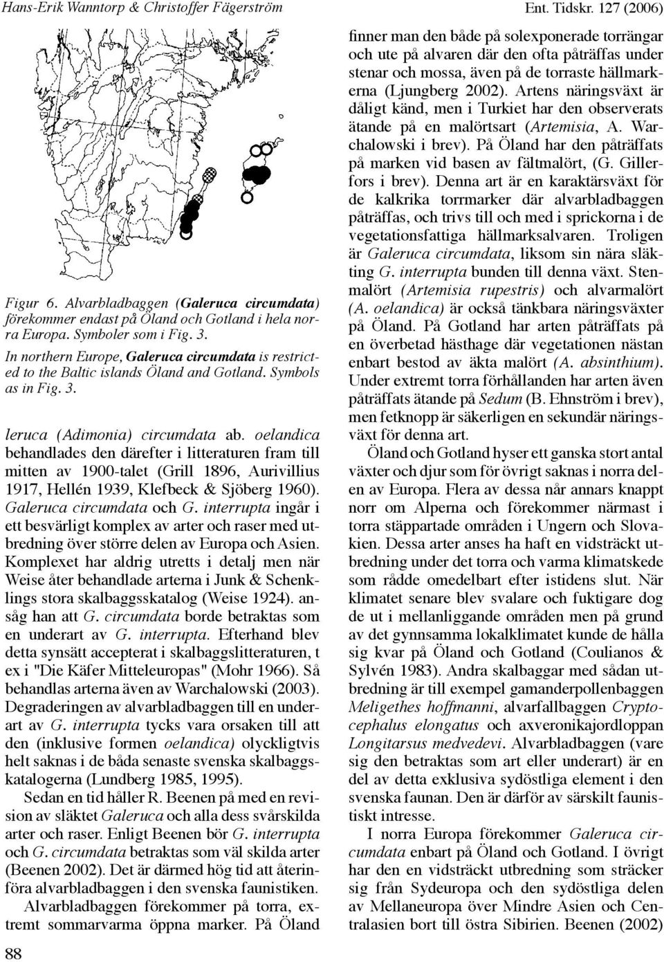 oelandica behandlades den därefter i litteraturen fram till mitten av 1900-talet (Grill 1896, Aurivillius 1917, Hellén 1939, Klefbeck & Sjöberg 1960). Galeruca circumdata och G.