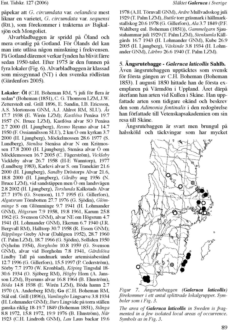Efter 1975 är den funnen på fyra lokaler (Fig. 6). Alvarbladbaggen är klassad som missgynnad (NT) i den svenska rödlistan (Gärdenfors 2005). Lokaler: Öl (C.H.