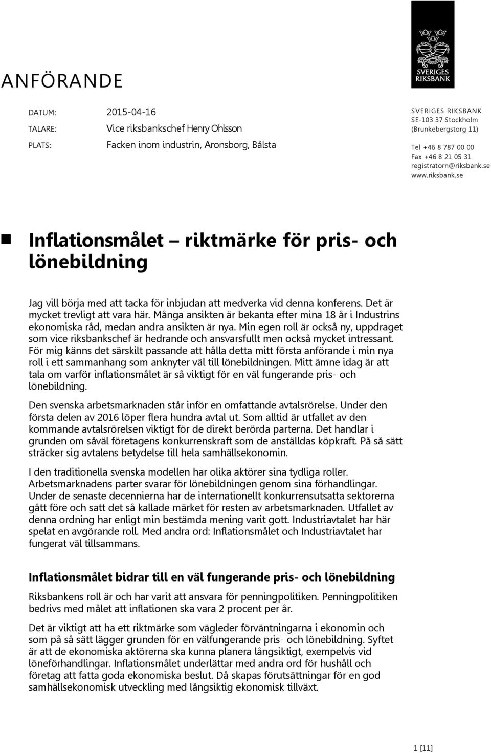 Det är mycket trevligt att vara här. Många ansikten är bekanta efter mina 8 år i Industrins ekonomiska råd, medan andra ansikten är nya.