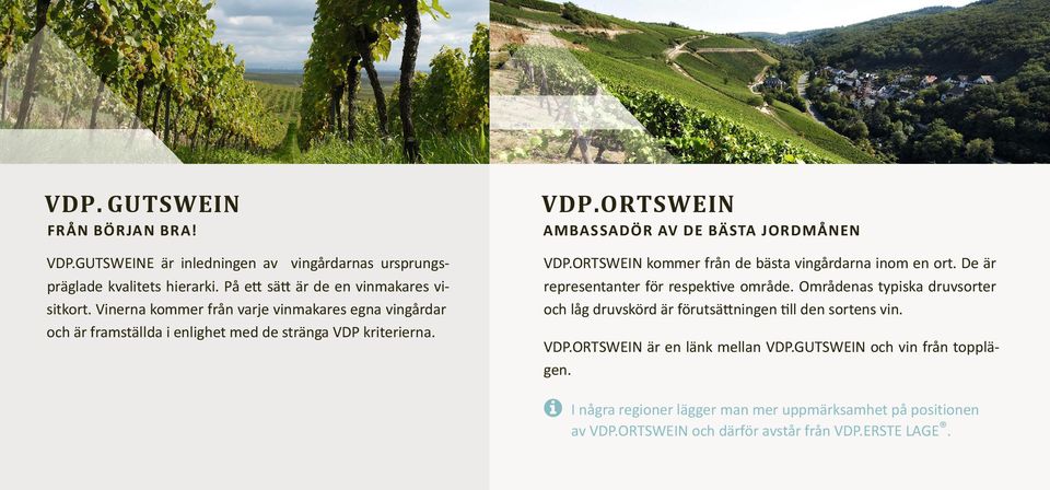 kriterierna. VDP.ORTSWEIN kommer från de bästa vingårdarna inom en ort. De är representanter för respektive område.