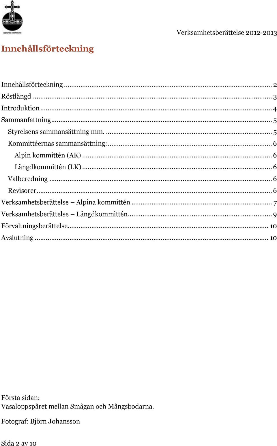 .. 6 Valberedning... 6 Revisorer... 6 Verksamhetsberättelse Alpina kommittén... 7 Verksamhetsberättelse Längdkommittén.