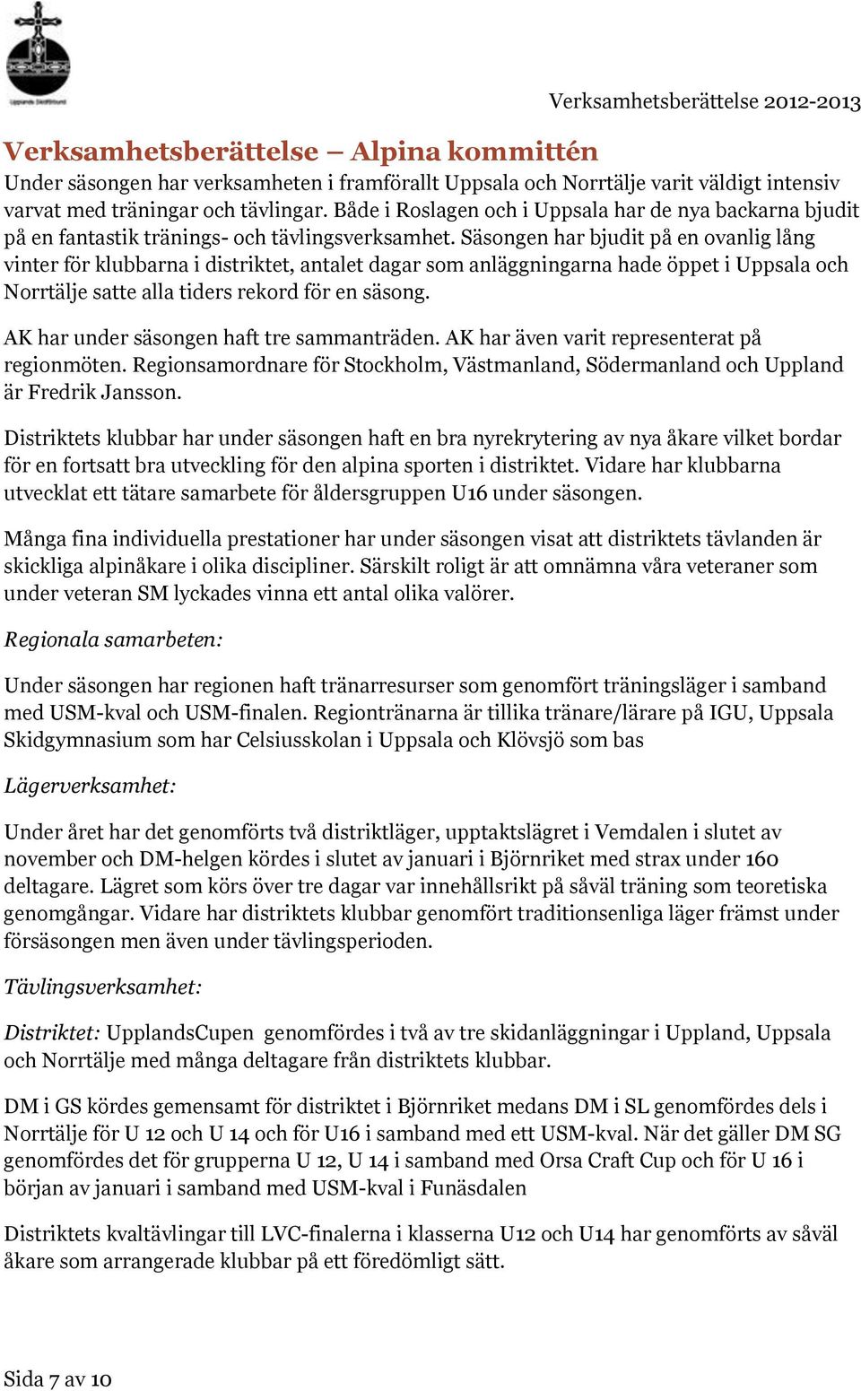 Säsongen har bjudit på en ovanlig lång vinter för klubbarna i distriktet, antalet dagar som anläggningarna hade öppet i Uppsala och Norrtälje satte alla tiders rekord för en säsong.