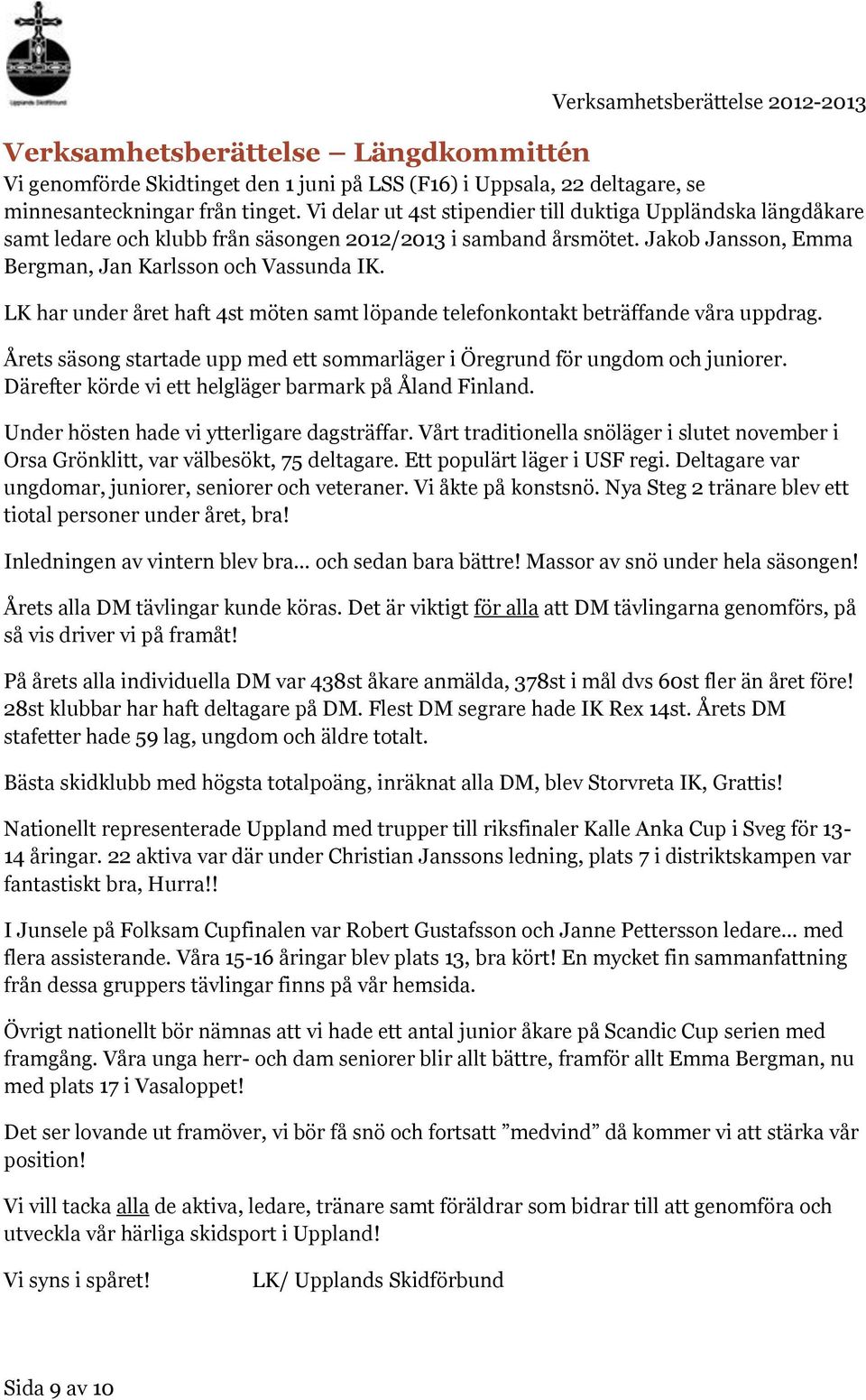 LK har under året haft 4st möten samt löpande telefonkontakt beträffande våra uppdrag. Årets säsong startade upp med ett sommarläger i Öregrund för ungdom och juniorer.