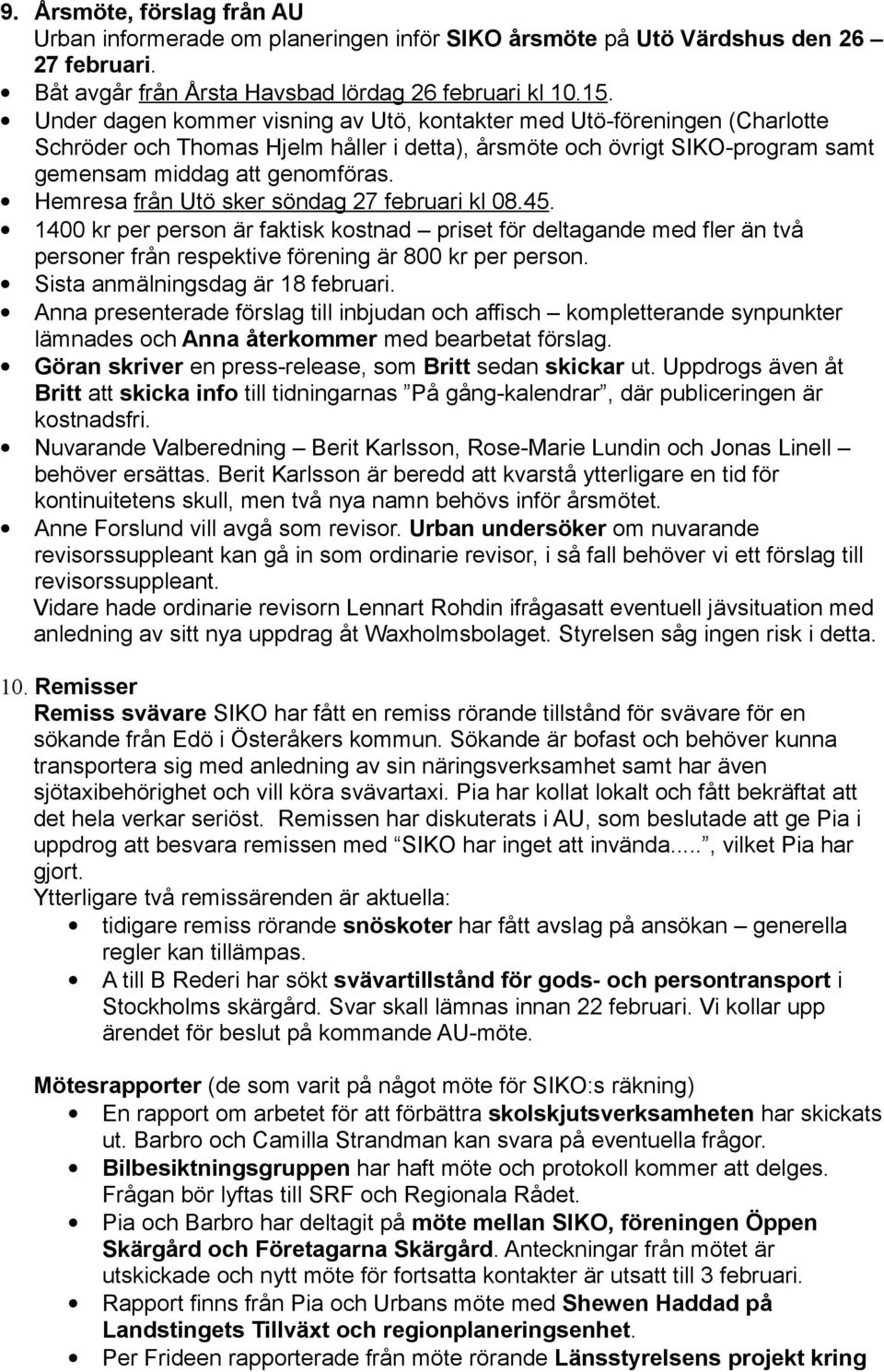 Hemresa från Utö sker söndag 27 februari kl 08.45. 1400 kr per person är faktisk kostnad priset för deltagande med fler än två personer från respektive förening är 800 kr per person.