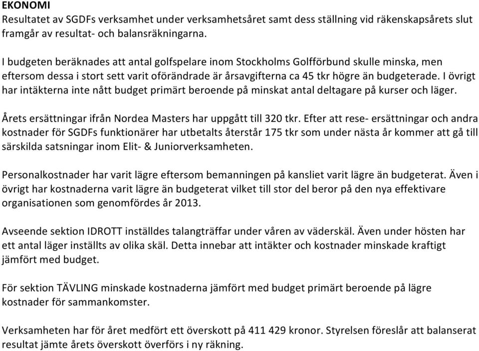 I övrigt har intäkterna inte nått budget primärt beroende på minskat antal deltagare på kurser och läger. Årets ersättningar ifrån Nordea Masters har uppgått till 320 tkr.