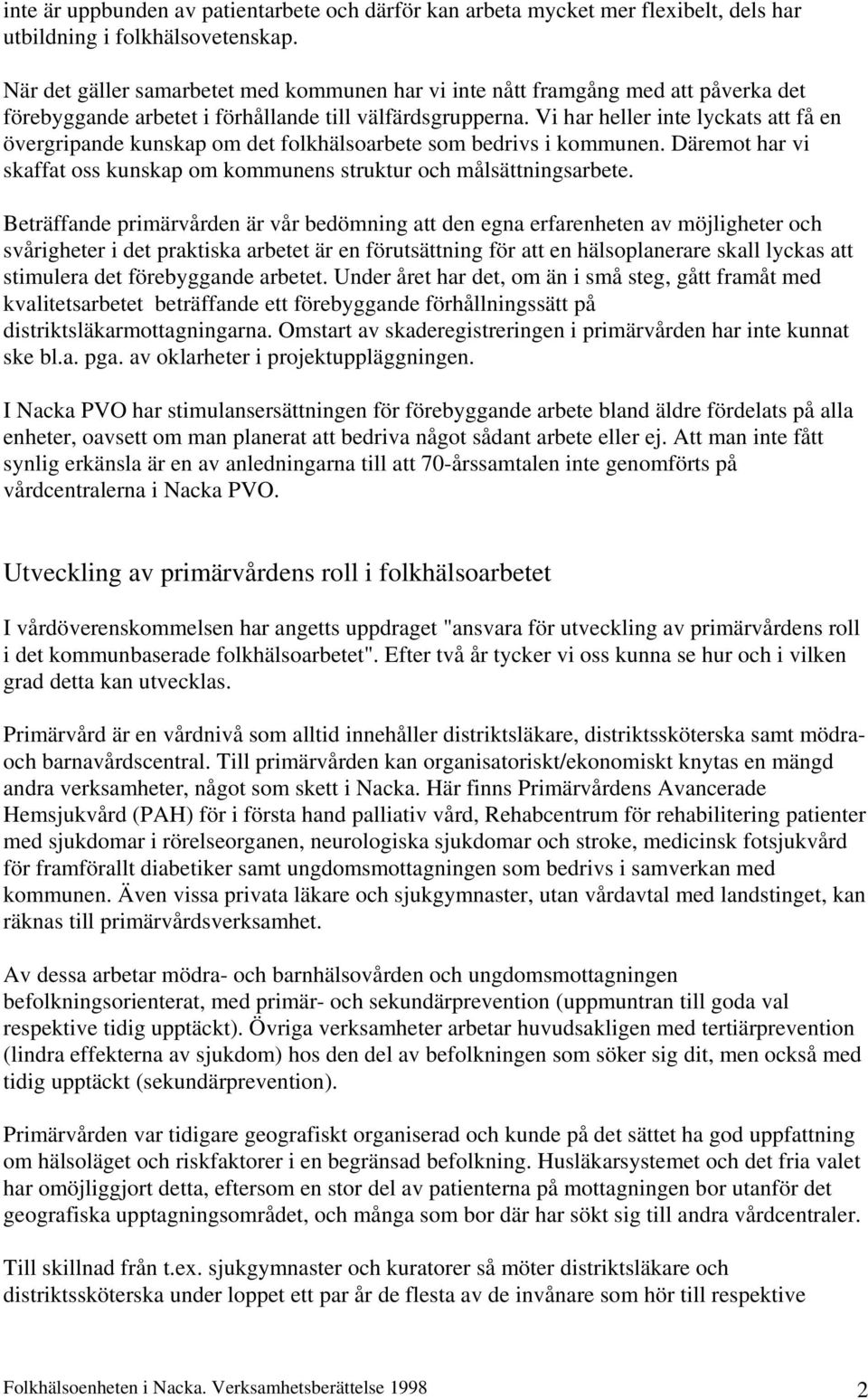 Vi har heller inte lyckats att få en övergripande kunskap om det folkhälsoarbete som bedrivs i kommunen. Däremot har vi skaffat oss kunskap om kommunens struktur och målsättningsarbete.