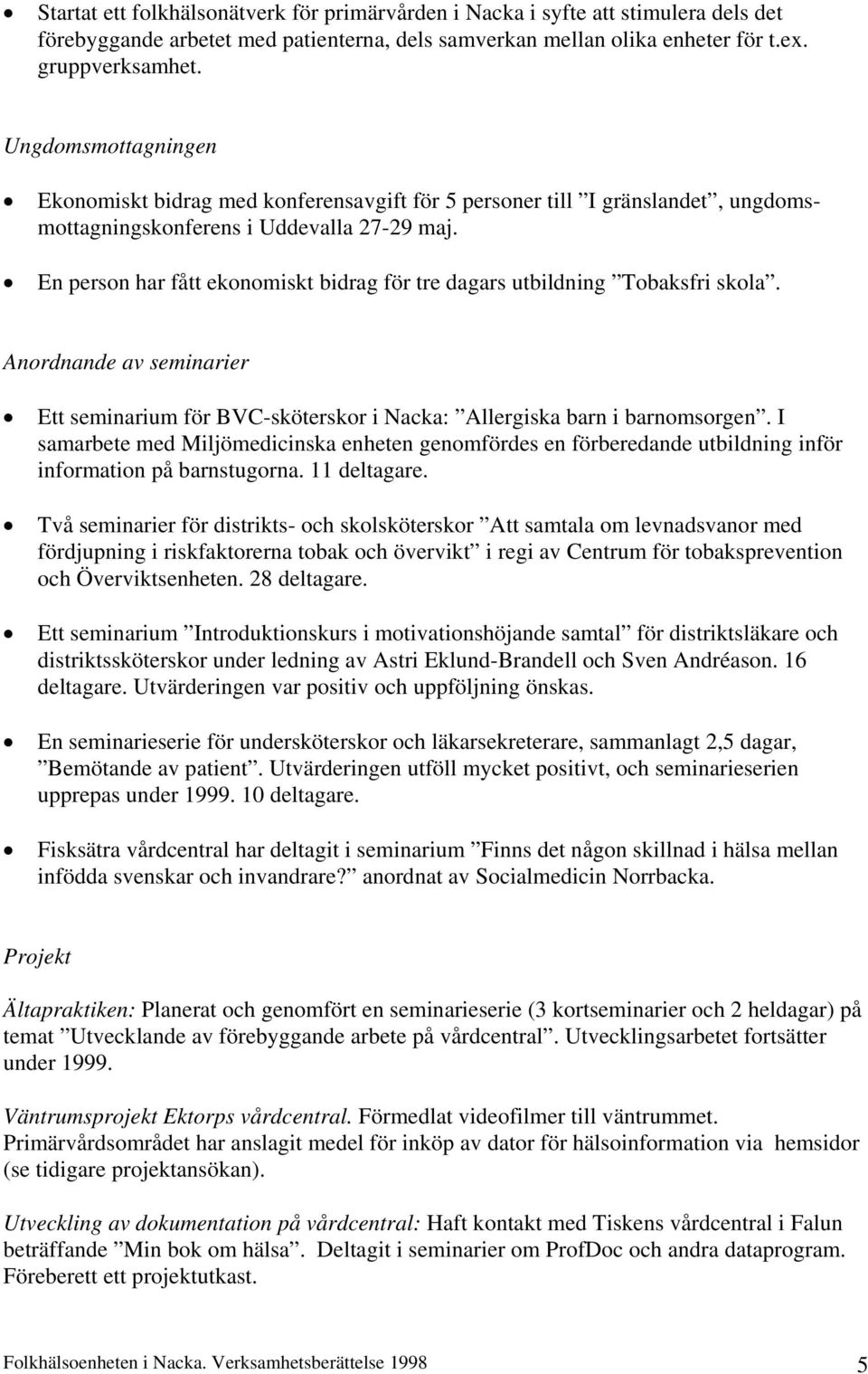 En person har fått ekonomiskt bidrag för tre dagars utbildning Tobaksfri skola. Anordnande av seminarier Ett seminarium för BVC-sköterskor i Nacka: Allergiska barn i barnomsorgen.