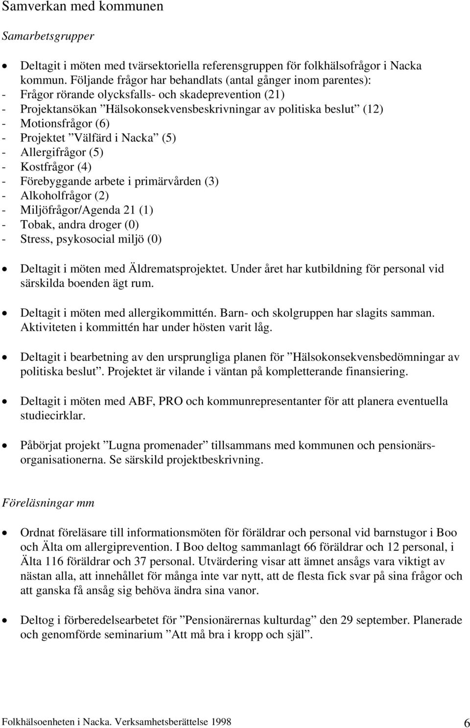Motionsfrågor (6) - Projektet Välfärd i Nacka (5) - Allergifrågor (5) - Kostfrågor (4) - Förebyggande arbete i primärvården (3) - Alkoholfrågor (2) - Miljöfrågor/Agenda 21 (1) - Tobak, andra droger