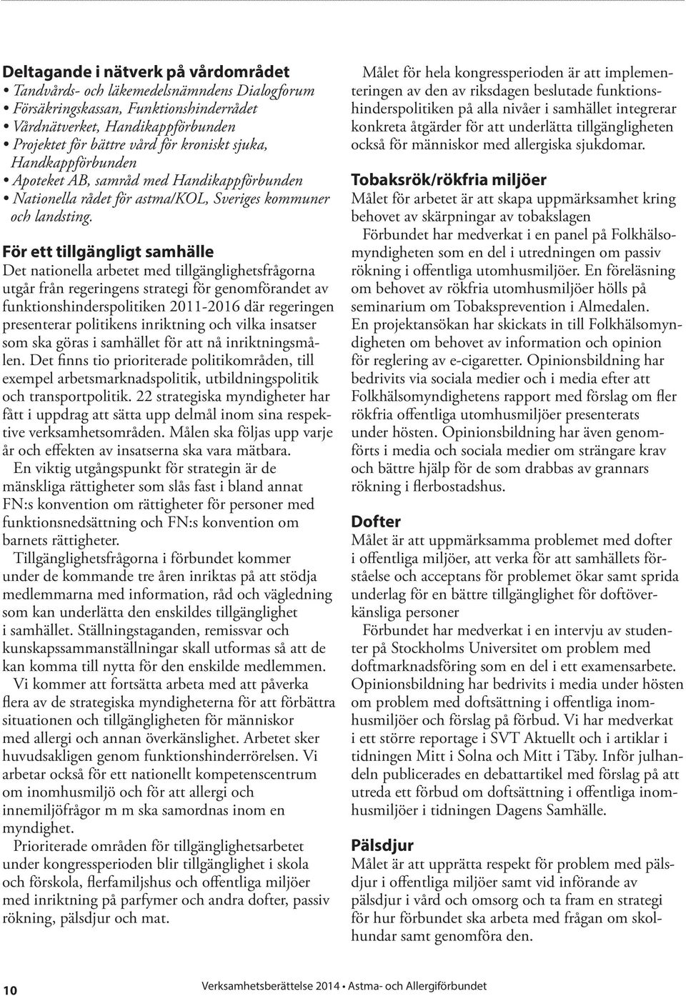 För ett tillgängligt samhälle Det nationella arbetet med tillgänglighetsfrågorna utgår från regeringens strategi för genomförandet av funktionshinderspolitiken 2011-2016 där regeringen presenterar