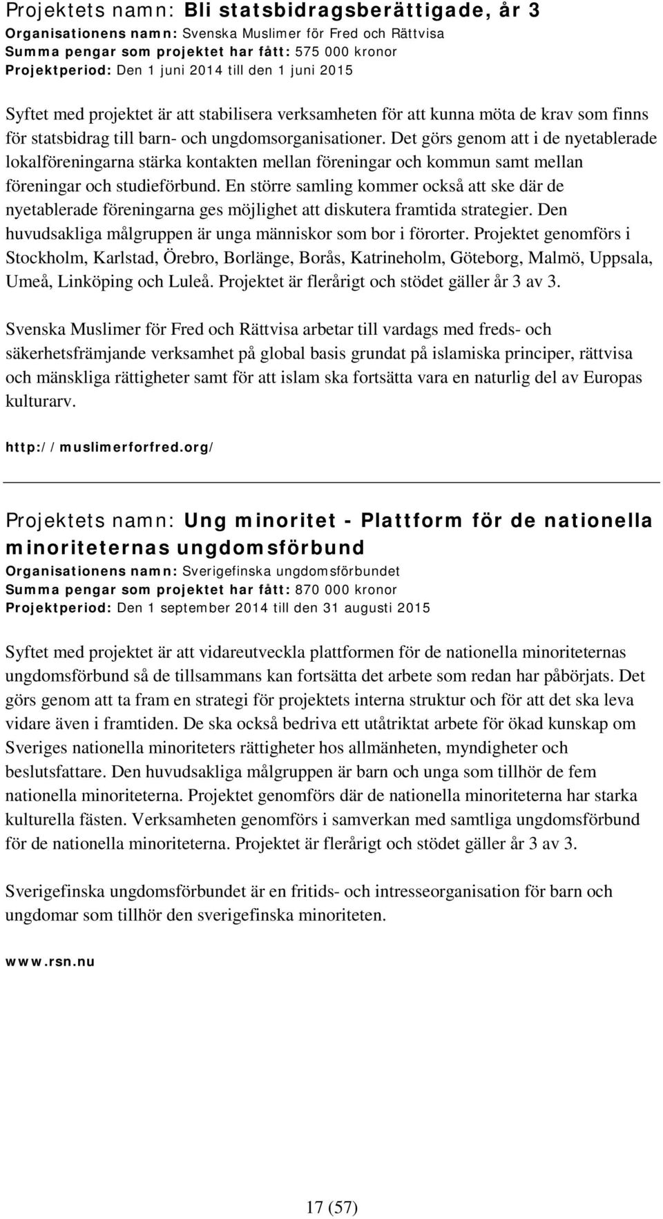 Det görs genom att i de nyetablerade lokalföreningarna stärka kontakten mellan föreningar och kommun samt mellan föreningar och studieförbund.