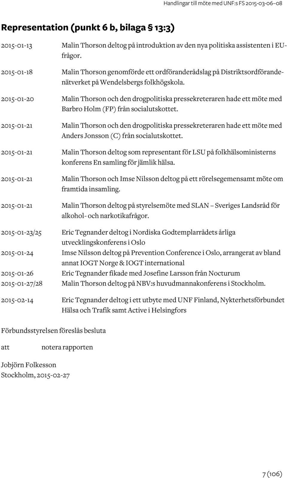 2015-01-20 Malin Thorson och den drogpolitiska pressekreteraren hade ett möte med Barbro Holm (FP) från socialutskottet.