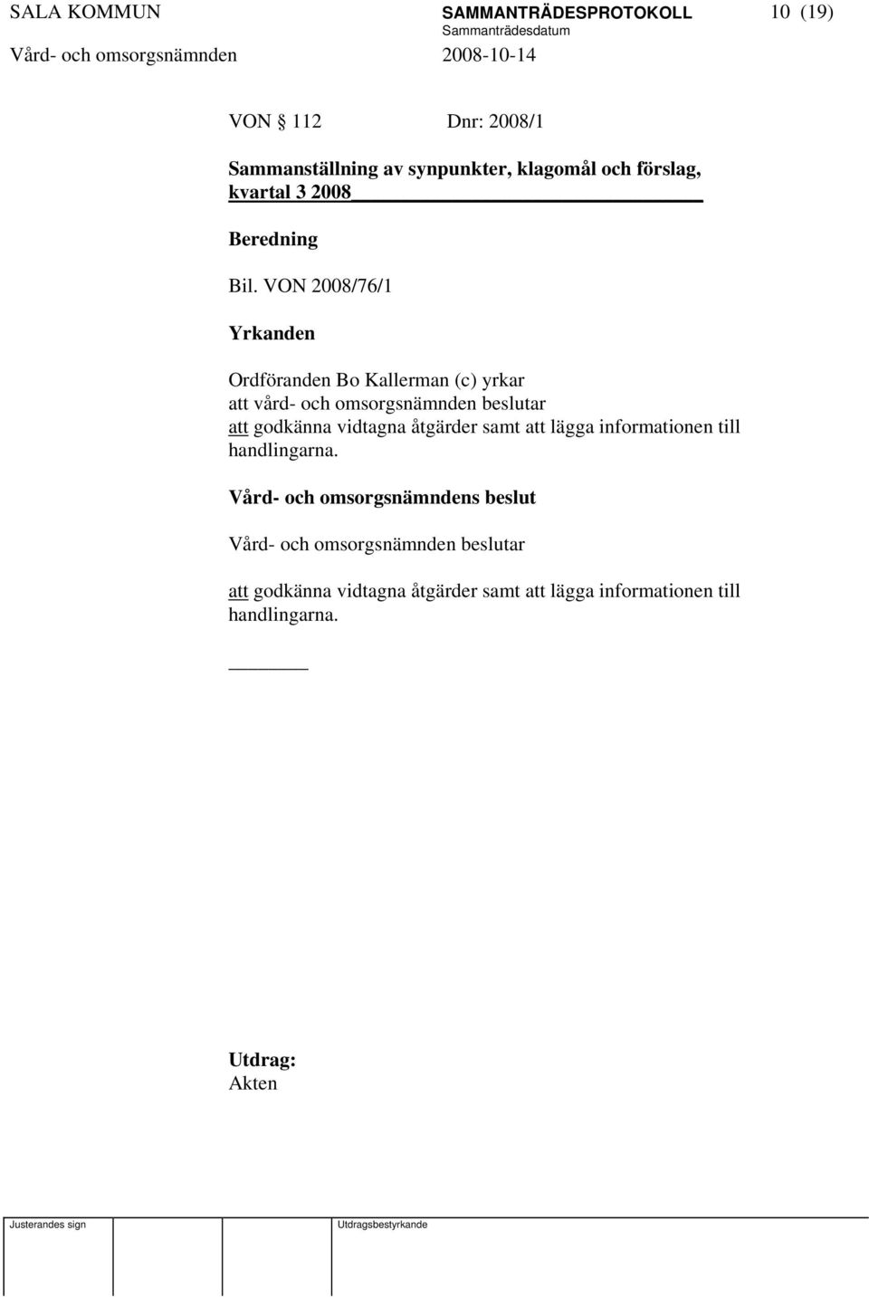 VON 2008/76/1 Yrkanden Ordföranden Bo Kallerman (c) yrkar att vård- och omsorgsnämnden beslutar att