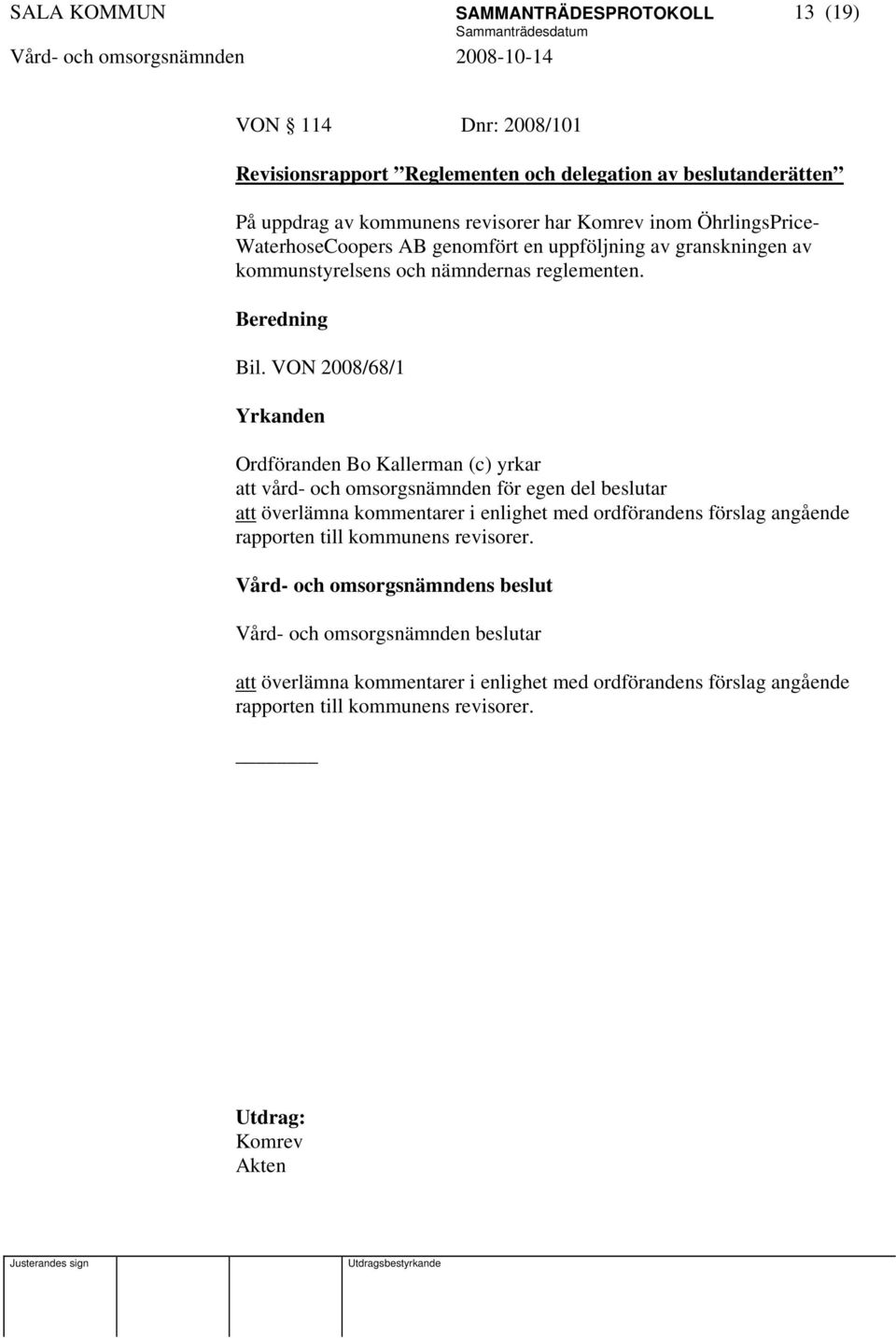 VON 2008/68/1 Yrkanden Ordföranden Bo Kallerman (c) yrkar att vård- och omsorgsnämnden för egen del beslutar att överlämna kommentarer i enlighet med ordförandens