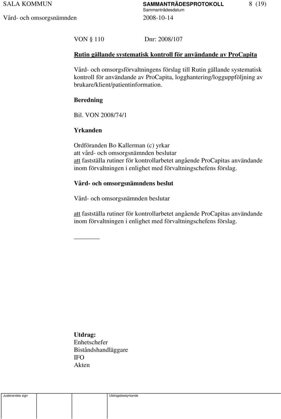 VON 2008/74/1 Yrkanden Ordföranden Bo Kallerman (c) yrkar att vård- och omsorgsnämnden beslutar att fastställa rutiner för kontrollarbetet angående ProCapitas användande inom