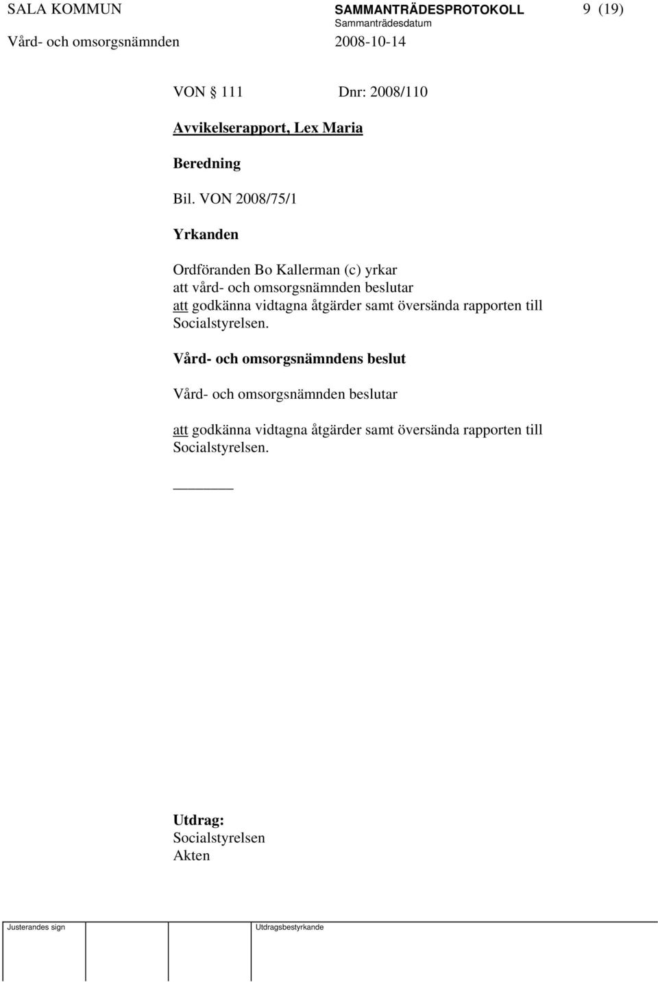 VON 2008/75/1 Yrkanden Ordföranden Bo Kallerman (c) yrkar att vård- och omsorgsnämnden beslutar