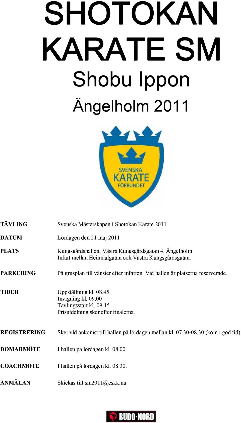 Vid hallen är platserna reserverade. TIDER Uppställning kl. 08.45 Invigning kl. 09.00 Tävlingsstart kl. 09.15 Prisutdelning sker efter finalerna.