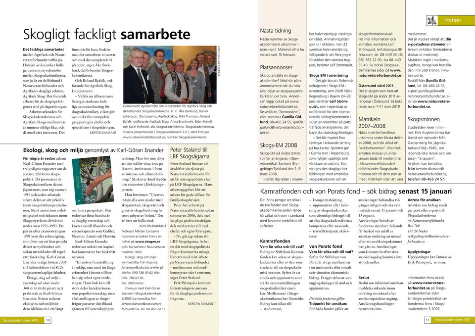 Det framtida arbetet för de skogliga frågorna stod på dagordningen. Arbetsmarknaden för Skogsakademikernas och Agrifack Skogs medlemmar är numera väldigt lika, och därmed våra intressen.