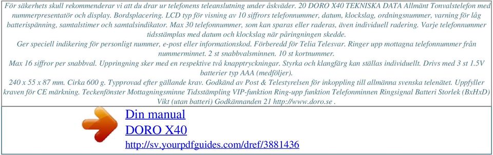 LCD typ för visning av 10 siffrors telefonnummer, datum, klockslag, ordningsnummer, varning för låg batterispänning, samtalstimer och samtalsindikator.