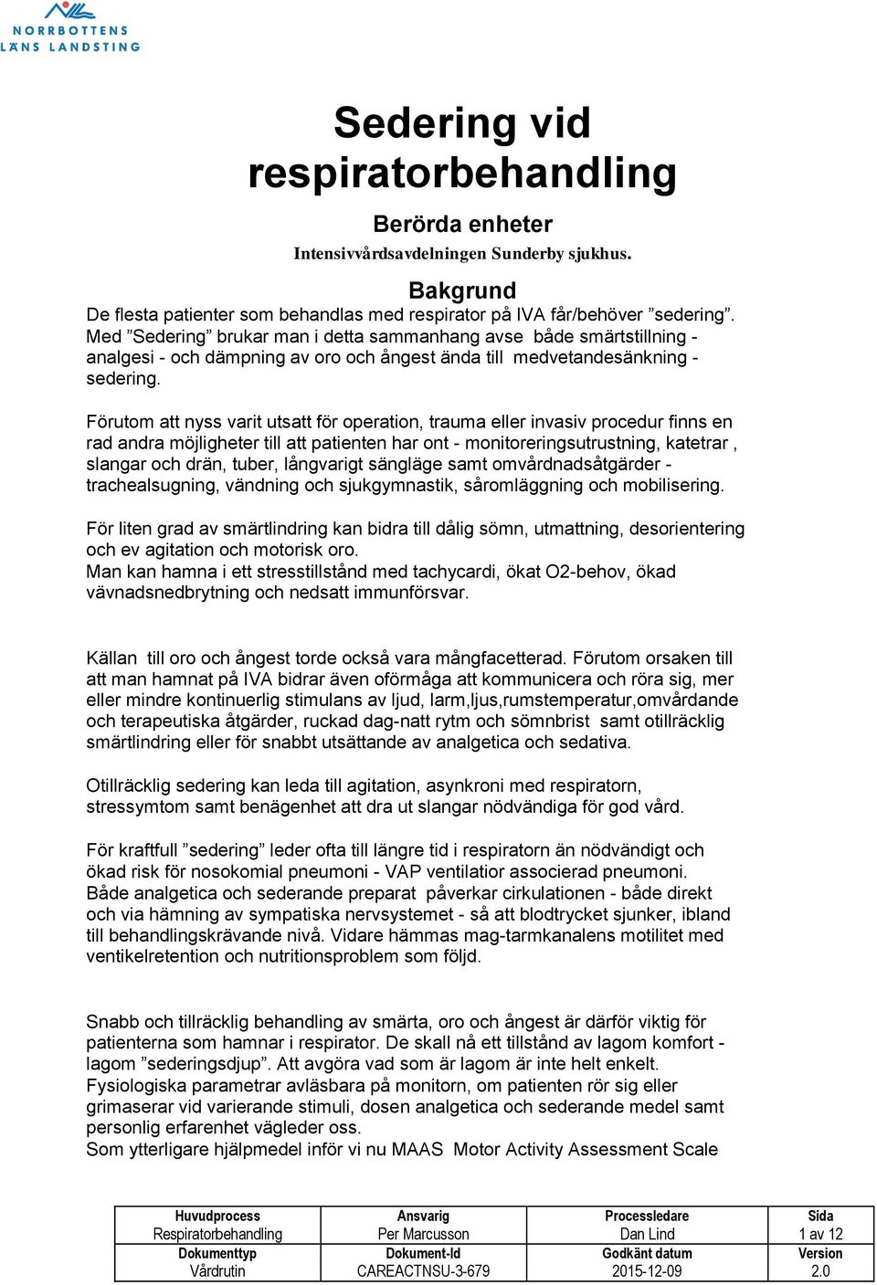 Förutom att nyss varit utsatt för operation, trauma eller invasiv procedur finns en rad andra möjligheter till att patienten har ont - monitoreringsutrustning, katetrar, slangar och drän, tuber,