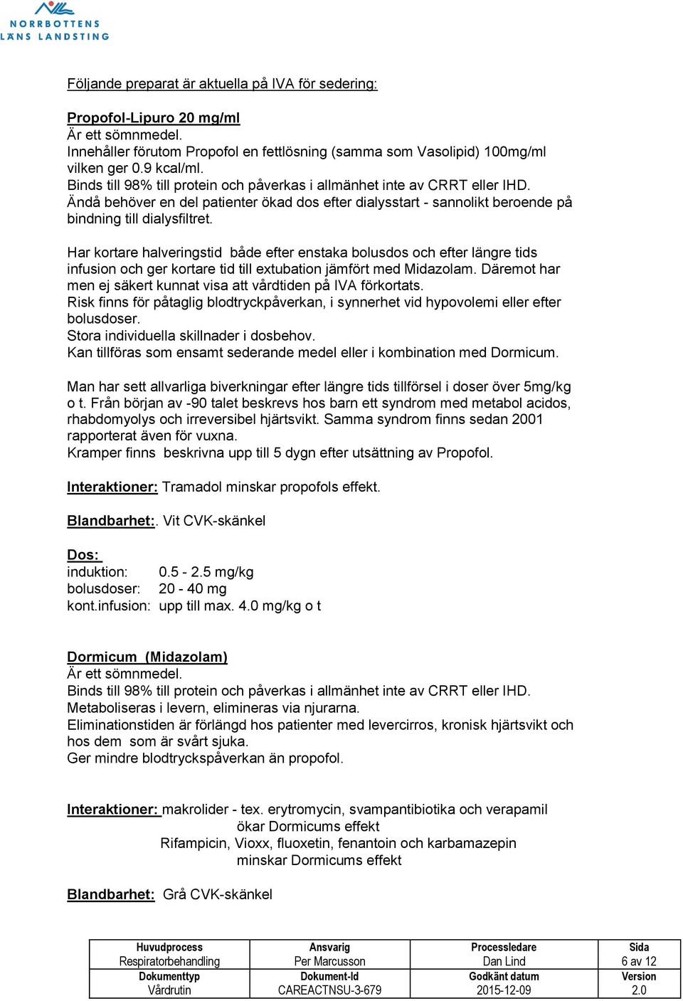 Har kortare halveringstid både efter enstaka bolusdos och efter längre tids infusion och ger kortare tid till extubation jämfört med Midazolam.