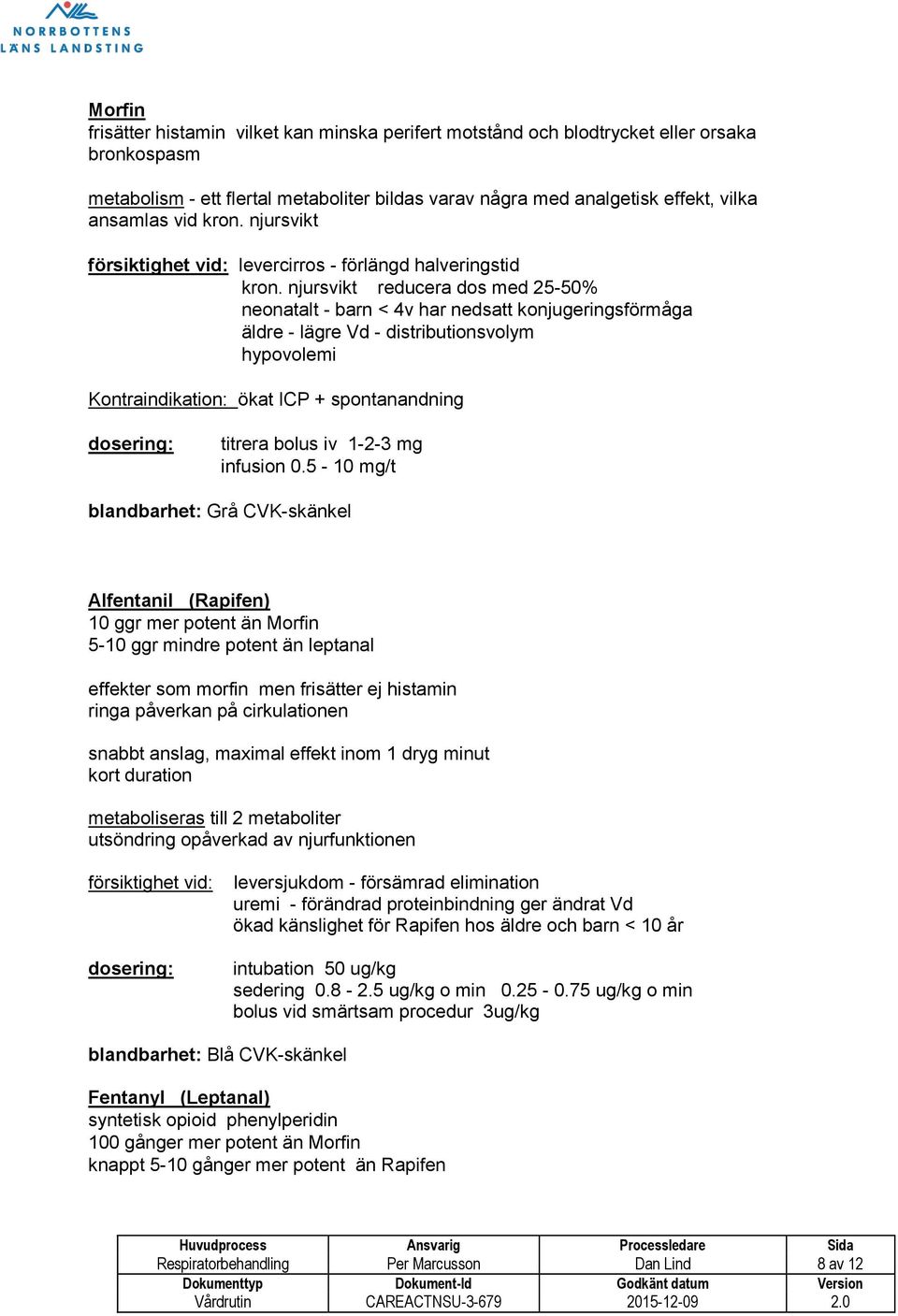 njursvikt reducera dos med 25-50% neonatalt - barn < 4v har nedsatt konjugeringsförmåga äldre - lägre Vd - distributionsvolym hypovolemi Kontraindikation: ökat ICP + spontanandning dosering: titrera