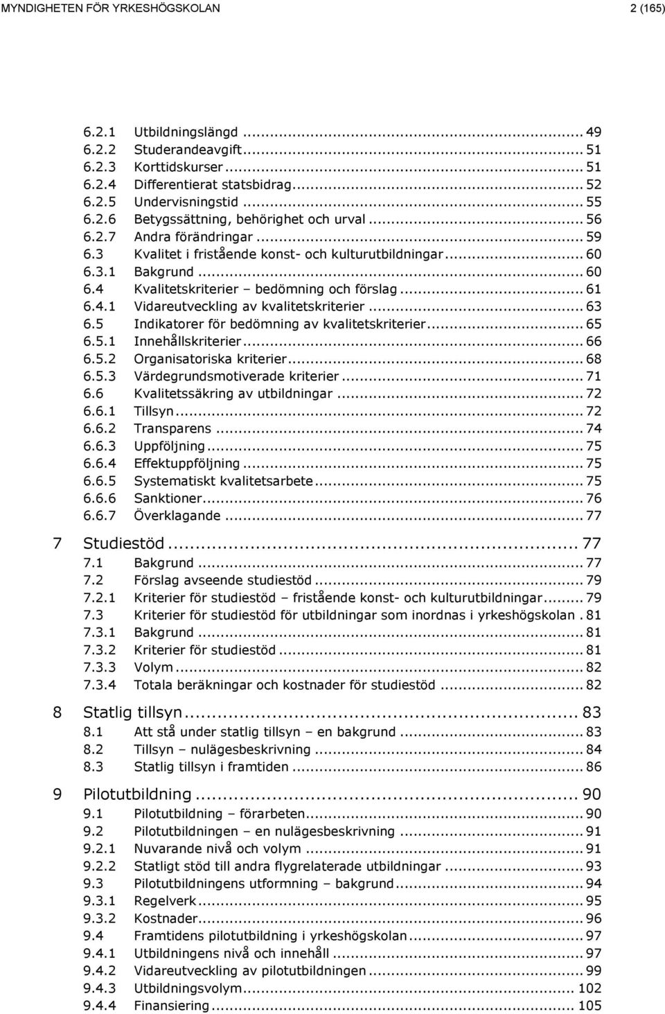 .. 63 6.5 Indikatorer för bedömning av kvalitetskriterier... 65 6.5.1 Innehållskriterier... 66 6.5.2 Organisatoriska kriterier... 68 6.5.3 Värdegrundsmotiverade kriterier... 71 6.