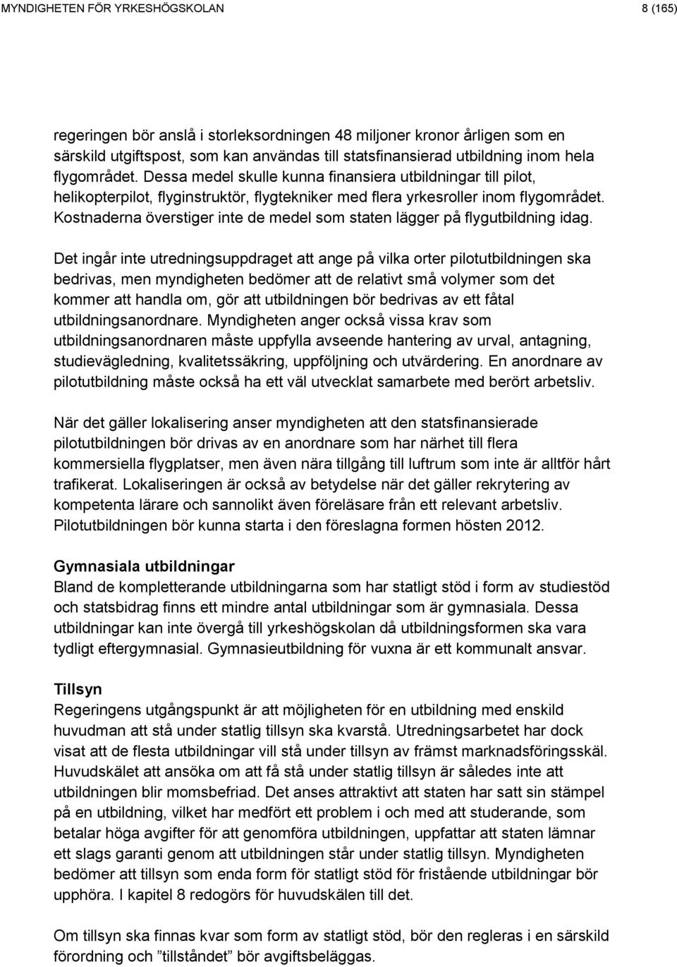Kostnaderna överstiger inte de medel som staten lägger på flygutbildning idag.
