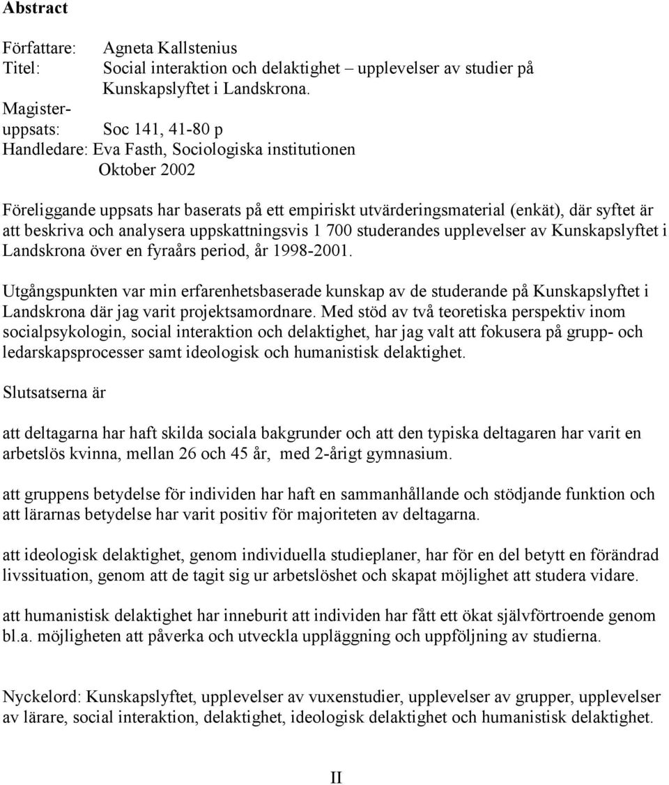 beskriva och analysera uppskattningsvis 1 700 studerandes upplevelser av Kunskapslyftet i Landskrona över en fyraårs period, år 1998-2001.