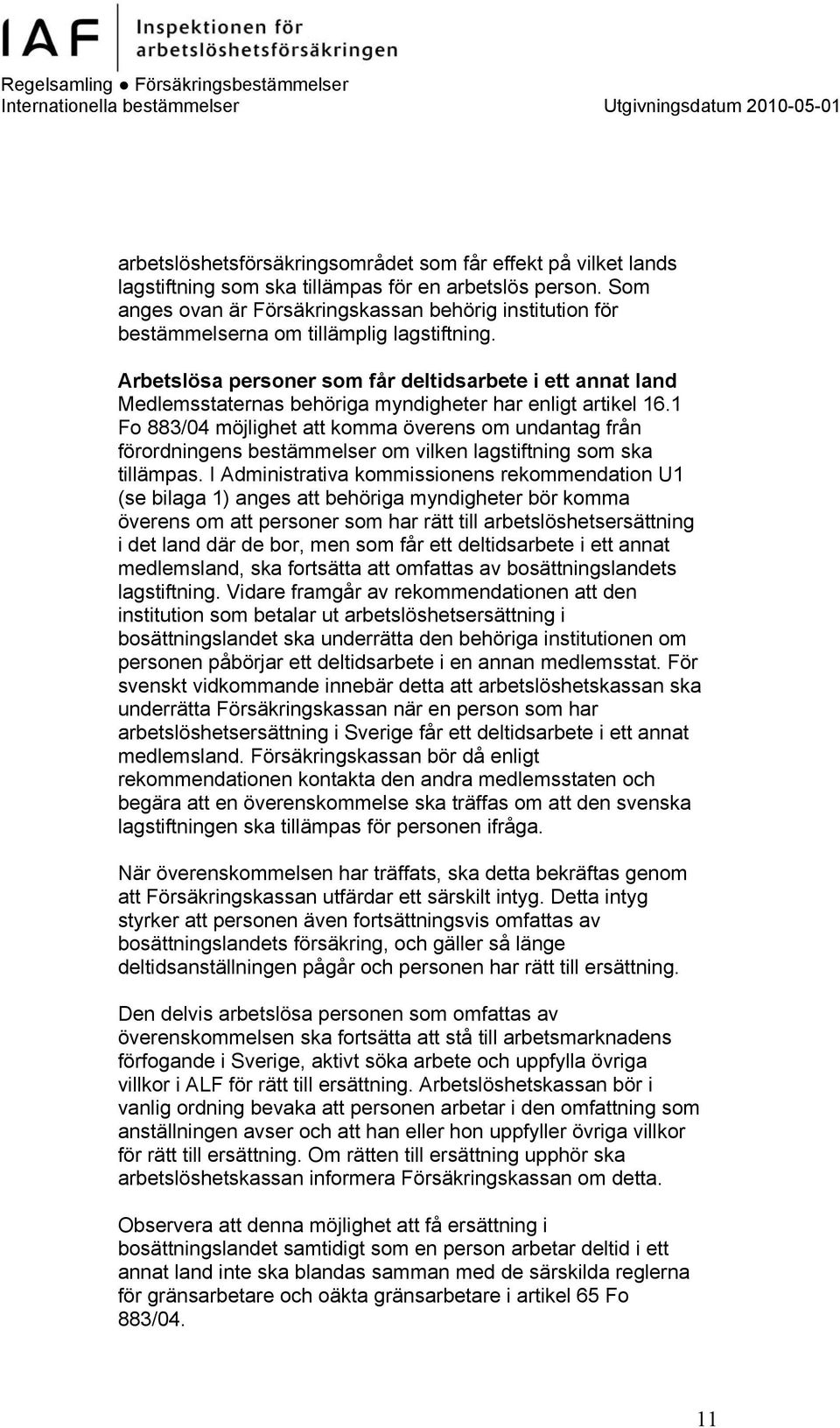 Arbetslösa personer som får deltidsarbete i ett annat land Medlemsstaternas behöriga myndigheter har enligt artikel 16.