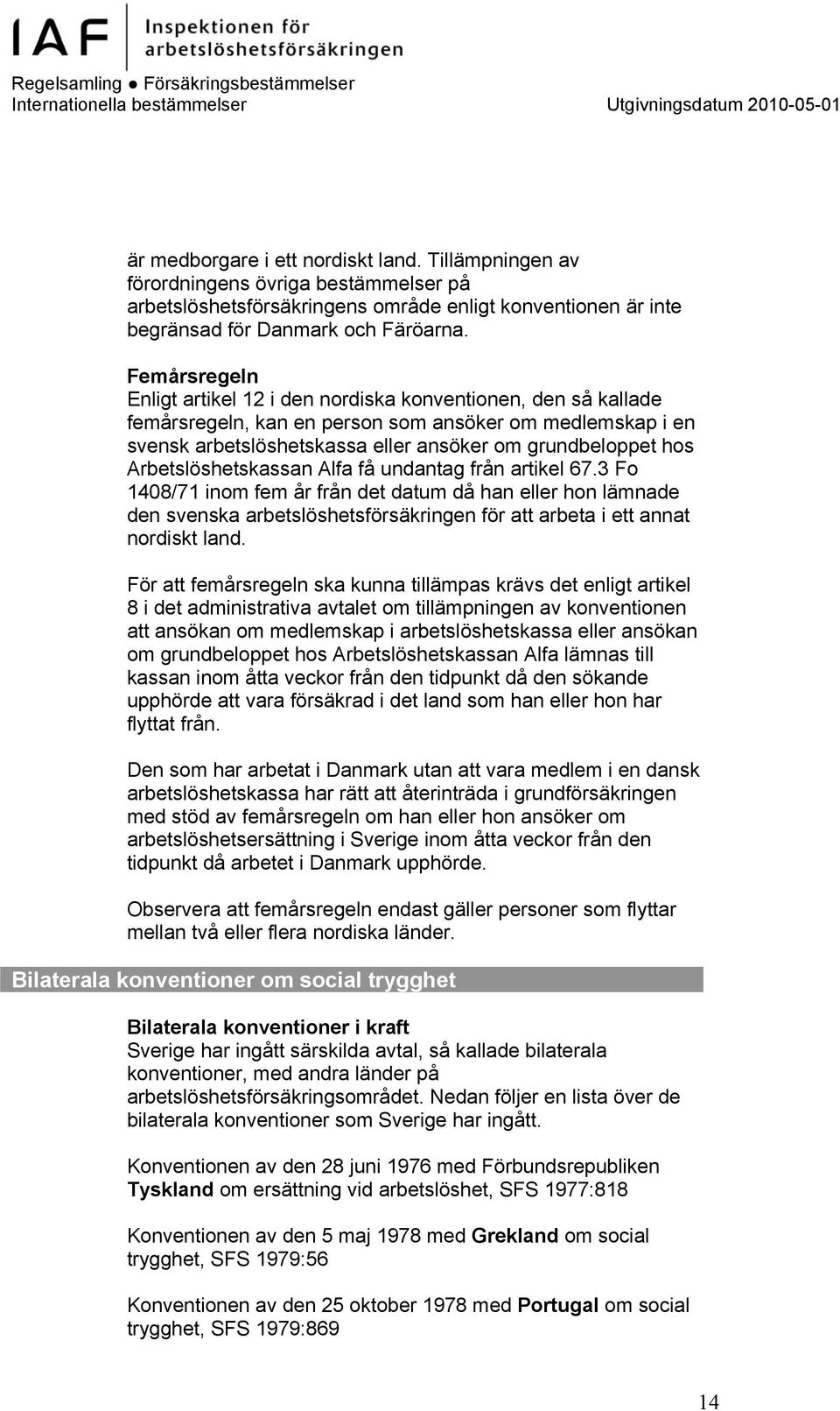 Arbetslöshetskassan Alfa få undantag från artikel 67.3 Fo 1408/71 inom fem år från det datum då han eller hon lämnade den svenska arbetslöshetsförsäkringen för att arbeta i ett annat nordiskt land.