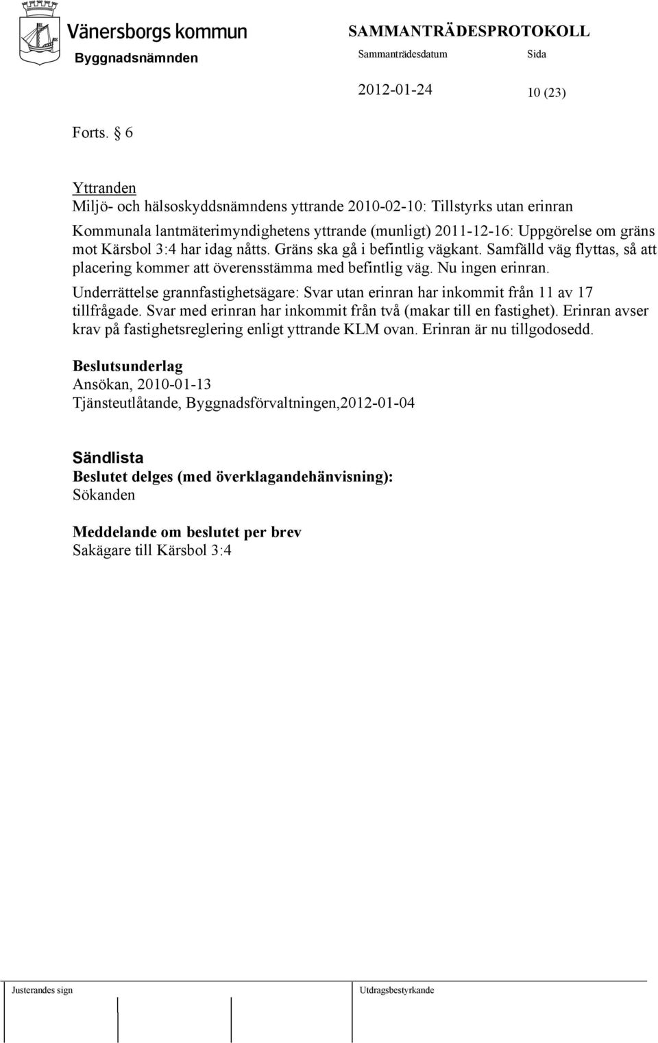 nåtts. Gräns ska gå i befintlig vägkant. Samfälld väg flyttas, så att placering kommer att överensstämma med befintlig väg. Nu ingen erinran.