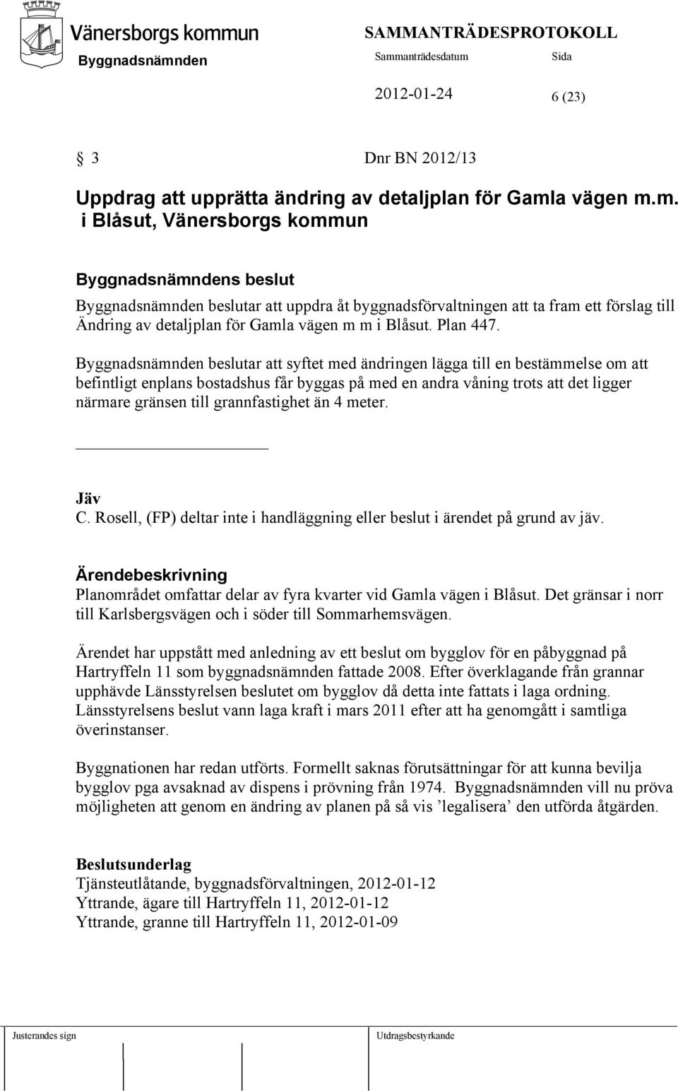 beslutar att syftet med ändringen lägga till en bestämmelse om att befintligt enplans bostadshus får byggas på med en andra våning trots att det ligger närmare gränsen till grannfastighet än 4 meter.