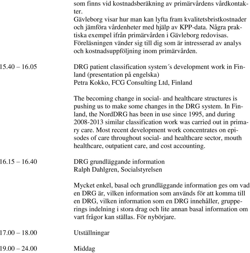 05 DRG patient classification system s development work in Finland (presentation på engelska) Petra Kokko, FCG Consulting Ltd, Finland The becoming change in social- and healthcare structures is