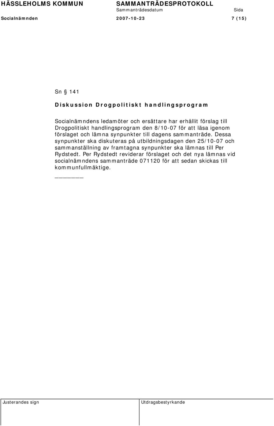 Dessa synpunkter ska diskuteras på utbildningsdagen den 25/10-07 och sammanställning av framtagna synpunkter ska lämnas till Per