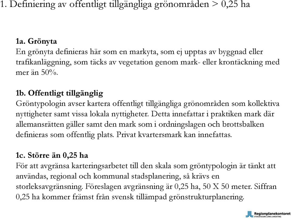 Offentligt tillgänglig Gröntypologin avser kartera offentligt tillgängliga grönområden som kollektiva nyttigheter samt vissa lokala nyttigheter.