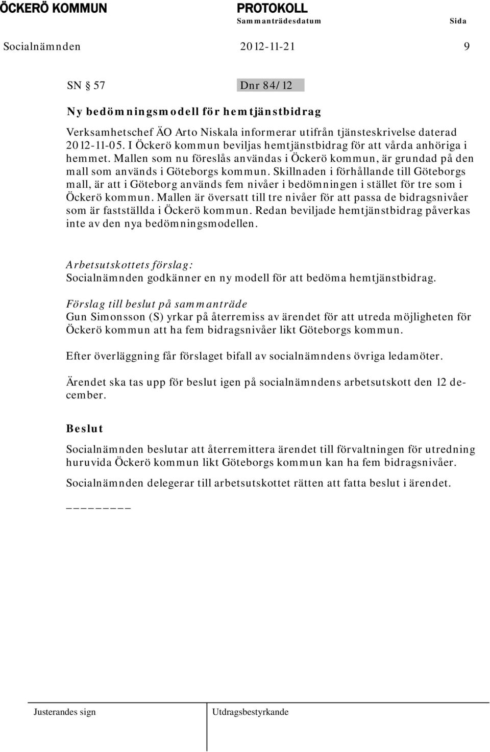 Skillnaden i förhållande till Göteborgs mall, är att i Göteborg används fem nivåer i bedömningen i stället för tre som i Öckerö kommun.