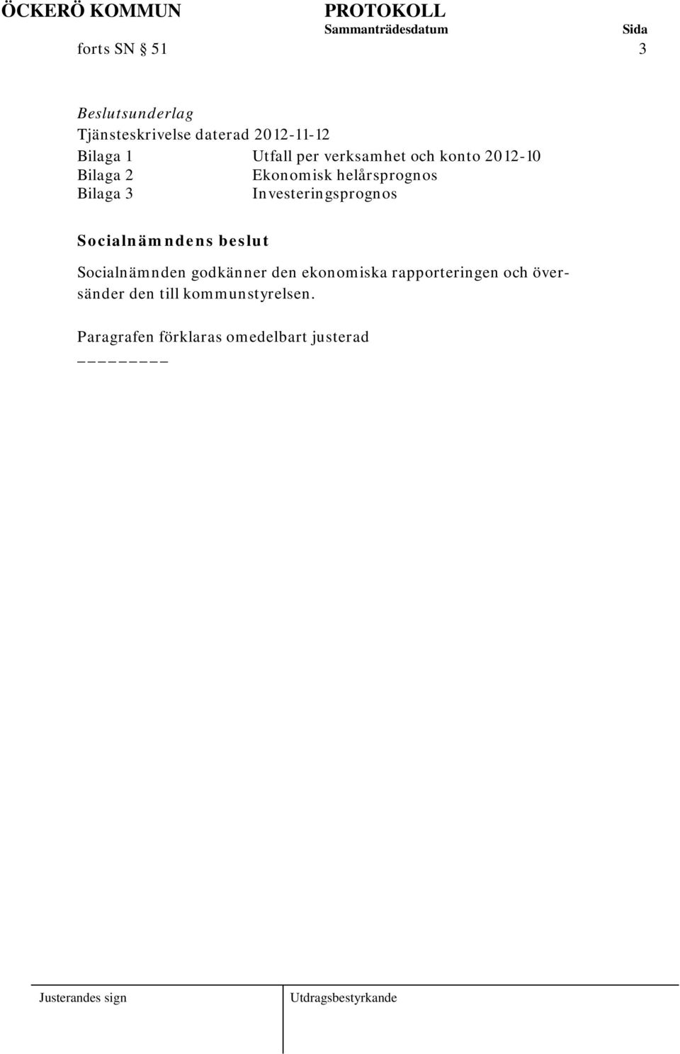 Investeringsprognos Socialnämndens beslut Socialnämnden godkänner den ekonomiska