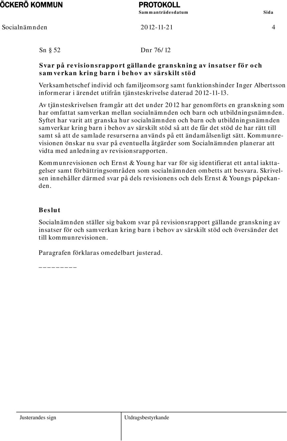 Av tjänsteskrivelsen framgår att det under 2012 har genomförts en granskning som har omfattat samverkan mellan socialnämnden och barn och utbildningsnämnden.