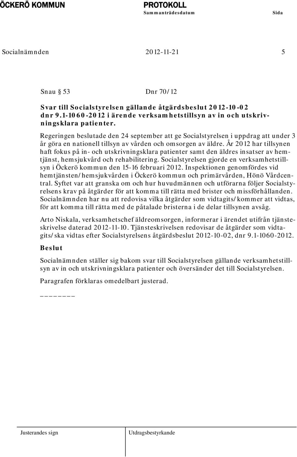 År 2012 har tillsynen haft fokus på in- och utskrivningsklara patienter samt den äldres insatser av hemtjänst, hemsjukvård och rehabilitering.