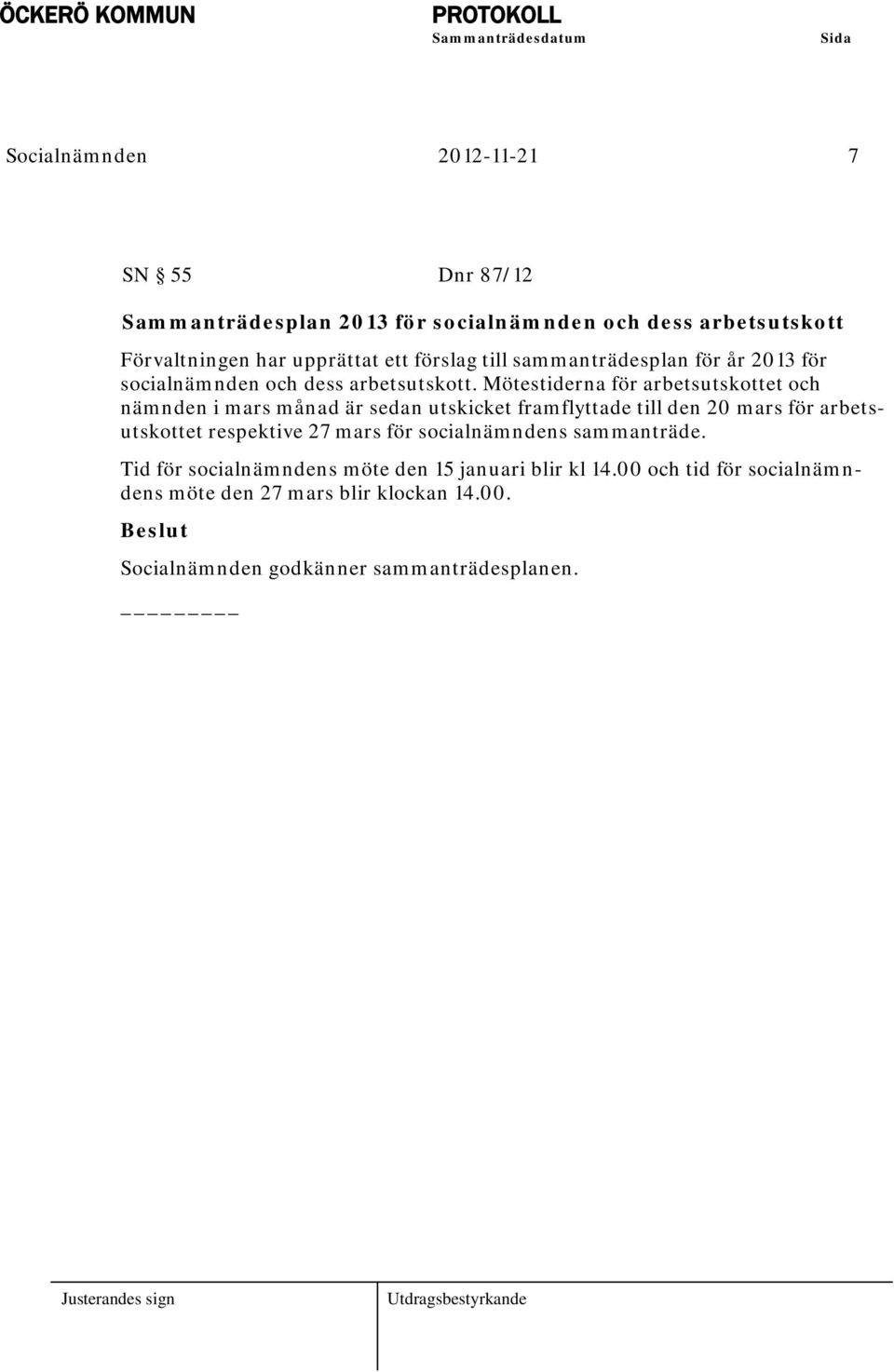 Mötestiderna för arbetsutskottet och nämnden i mars månad är sedan utskicket framflyttade till den 20 mars för arbetsutskottet respektive 27