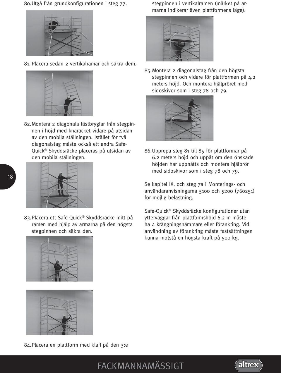 Montera 2 diagonala fästbryglar från stegpinnen i höjd med knäräcket vidare på utsidan av den mobila ställningen.