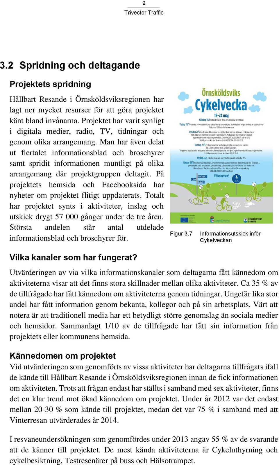 Man har även delat ut flertalet informationsblad och broschyrer samt spridit informationen muntligt på olika arrangemang där projektgruppen deltagit.