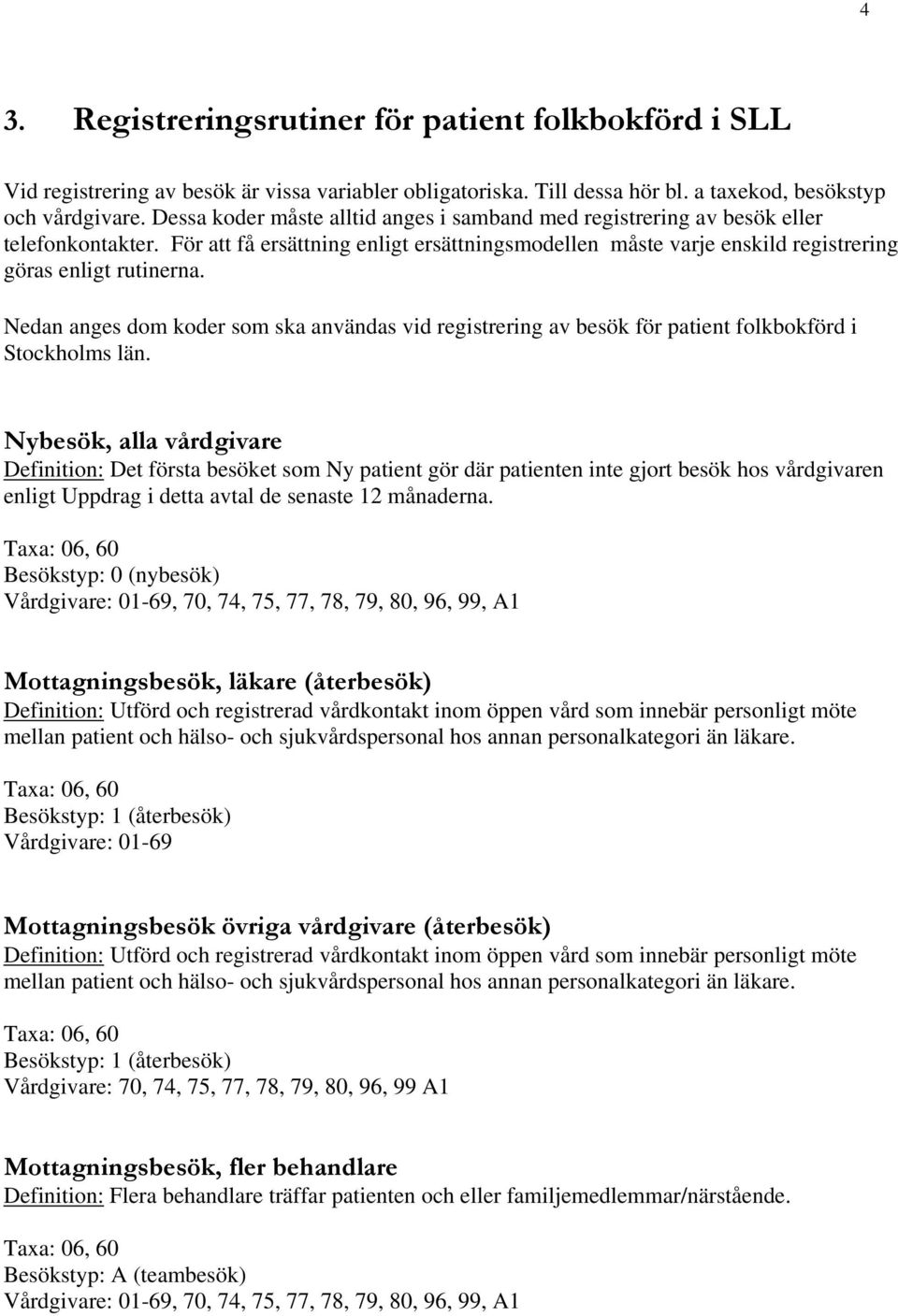 Nedan anges dom koder som ska användas vid registrering av besök för patient folkbokförd i Stockholms län.