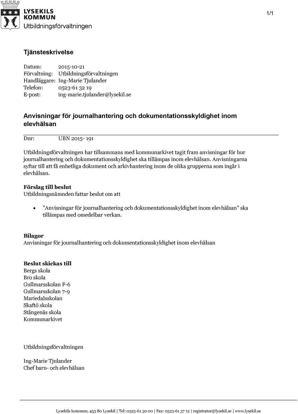 journalhantering och dokumentationsskyldighet ska tillämpas inom elevhälsan. Anvisningarna syftar till att få enhetliga dokument och arkivhantering inom de olika grupperna som ingår i elevhälsan.